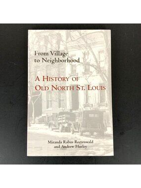 From Village To Neighborhood A History Of Old North St Louis By Rectenwald 2004